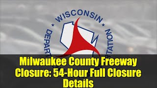 Milwaukee County Freeway Closure: 54-Hour Full Closure Details