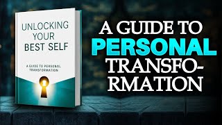 Unlocking Your Best Self: A Guide to Personal Transformation | Audiobook