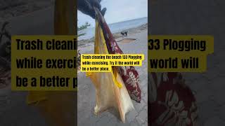 Trash cleaning the beach 133 Plogging while exercising. Try it the world will be a better place.