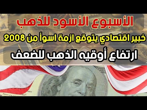 خبير اقتصادي يتوقع أزمة أسوا من 2008 وارتفاع اوقيه الذهب للضعف وهذا ما سيحدث لعيار 21