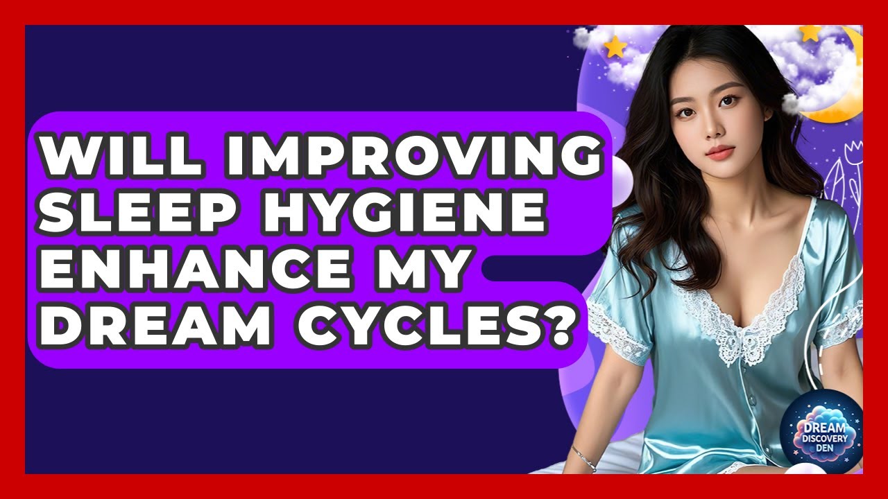 Will Improving Sleep Hygiene Enhance My Dream Cycles? - Dream Discovery Den