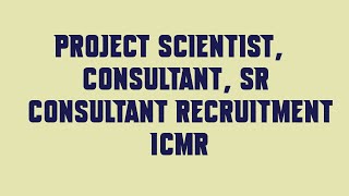 Project Scientist, Consultant, Sr Consultant Recruitment ICMR