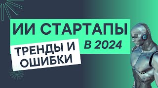 Как ИИ Стартапы Привлекают Инвестиции в России в 2024 - ТОП Ошибки и Тренды