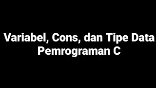 VARIABEL, CONS, & TIPE DATA PEMROGRAMAN C