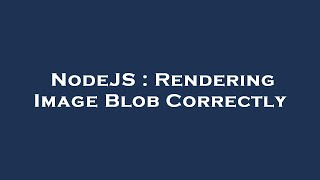 NodeJS : Rendering Image Blob Correctly