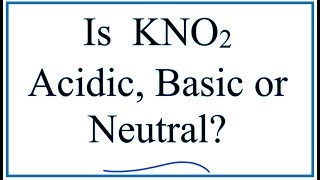 Is KNO2 acidic, basic, or neutral (dissolved in water)?