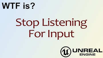 WTF Is? Stop Listening for Input in Unreal Engine 4 ( UE4 )