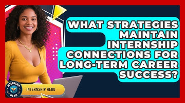 What Strategies Maintain Internship Connections For Long-term Career Success? - Internship Hero