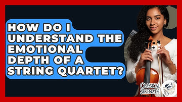 How Do I Understand The Emotional Depth Of A String Quartet? - Classical Serenade