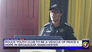 Police Youth Club To Be A Vehicle Of Peace & Hope In Broadleaf, Manchester   | TVJ News