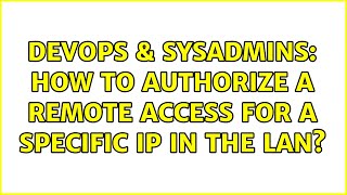Celebrity DevOps & SysAdmins: How to authorize a remote access for a specific ip in the LAN? (3 Solutions!!) Wealth