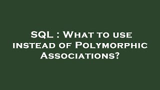 SQL : What to use instead of Polymorphic Associations?