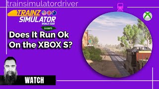 Checking out Trainz Simulator World Tour on XBox/S Does It Run ok?