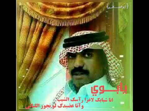 يابوي انا شبابك لاغزا رآسك الشيب وانا عضيدك لو تجور الليالي إهداء للغالي وتاج رآسي