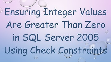 Ensuring Integer Values Are Greater Than Zero in SQL Server 2005 Using Check Constraints