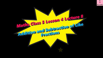 Maths Class 5 Lesson 4 Lecture 8 Addition and Subtraction of Like Fractions CBSE Math Magic Monica C