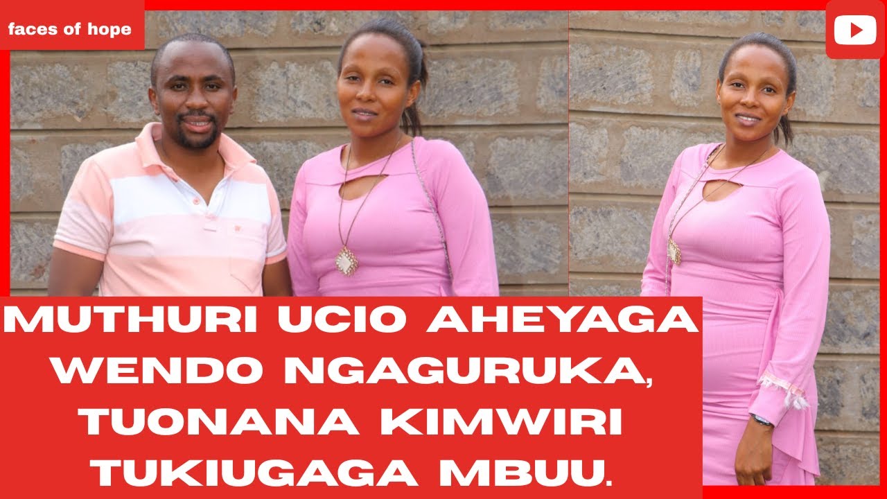 MUTHURI UCIO AHEYAGA  WENDO NGAGURUKA, TUONANA KIMWIRI TUKIUGAGA MBUU.