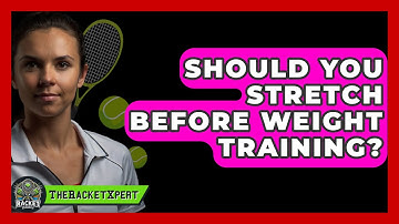 Should You Stretch Before Weight Training? - The Racket Xpert