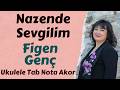 FİGEN GENÇ - Nazende Sevgilim ukulele tab nota akor