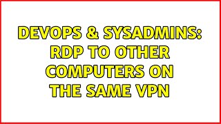 Celebrity DevOps & SysAdmins: RDP to other computers on the same vpn Profile