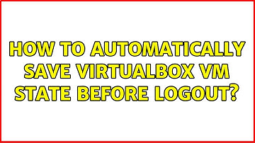 How to automatically save virtualbox vm state before logout?