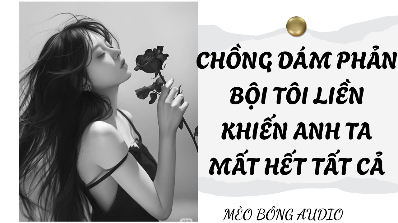 TRUYỆN AUDIO FULL ||CHỒNG DÁM PHẢN BỘI TÔI LIỀN KHIẾN ANH TA MẤT HẾT TẤT CẢ