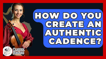 How Do You Create An Authentic Cadence? - Classical Serenade