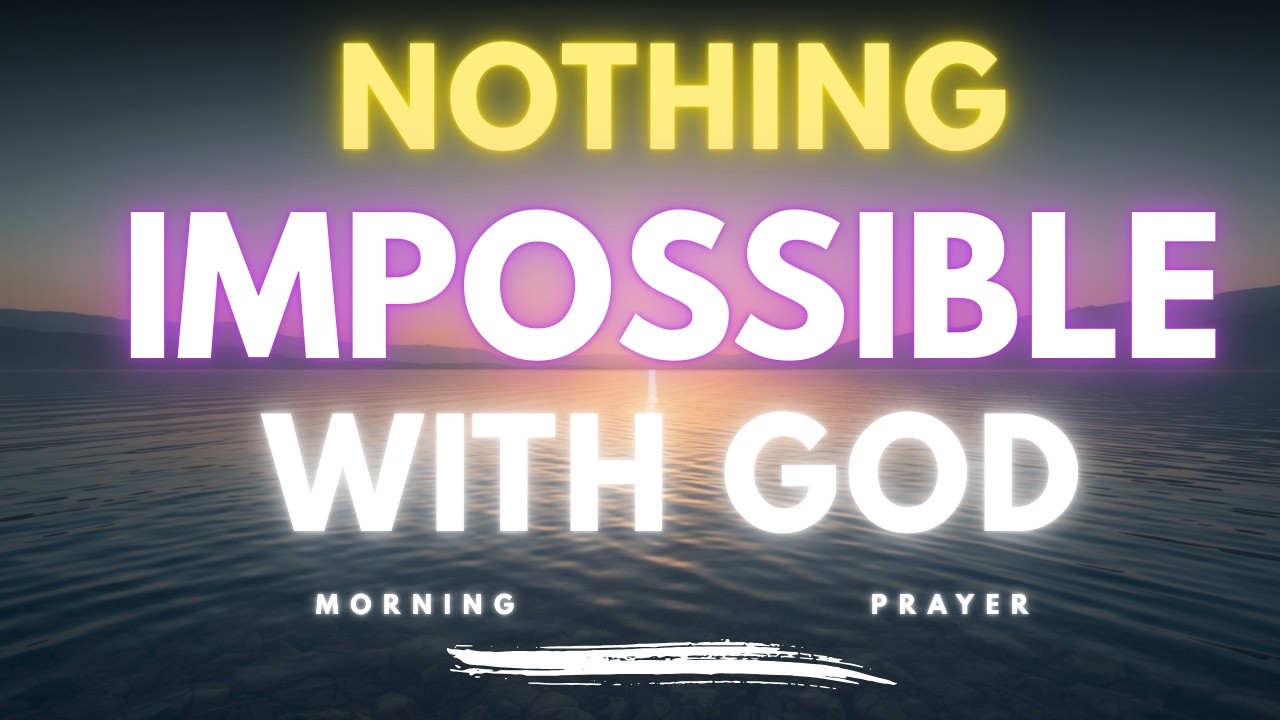 Nothing Is Impossible With God – Faith-Building Morning Prayer for Miracles