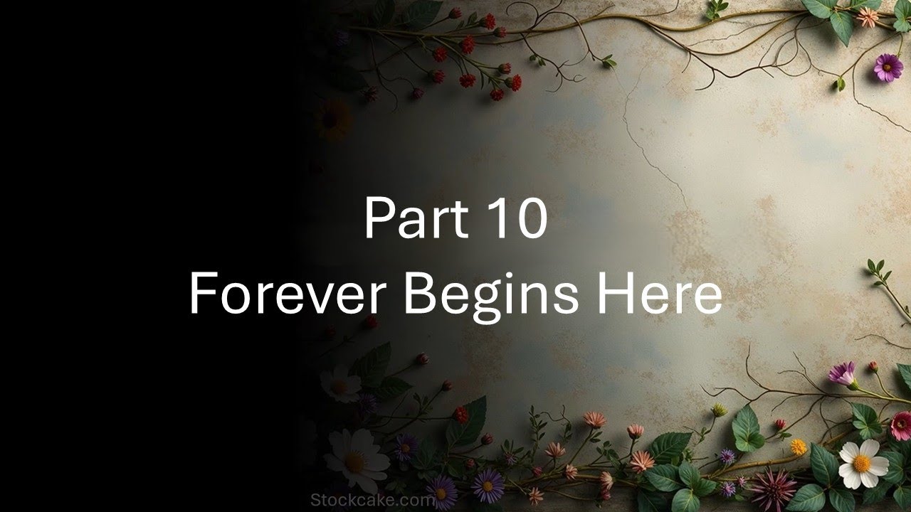 From the Fall to Forever ~ Part 10: Forever Begins Here