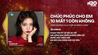 Medley Chúc Phúc Cho Em x 10 Mất 1 Còn Không Remix - Minh Vương M4U x Lê Gia Bảo x H2O