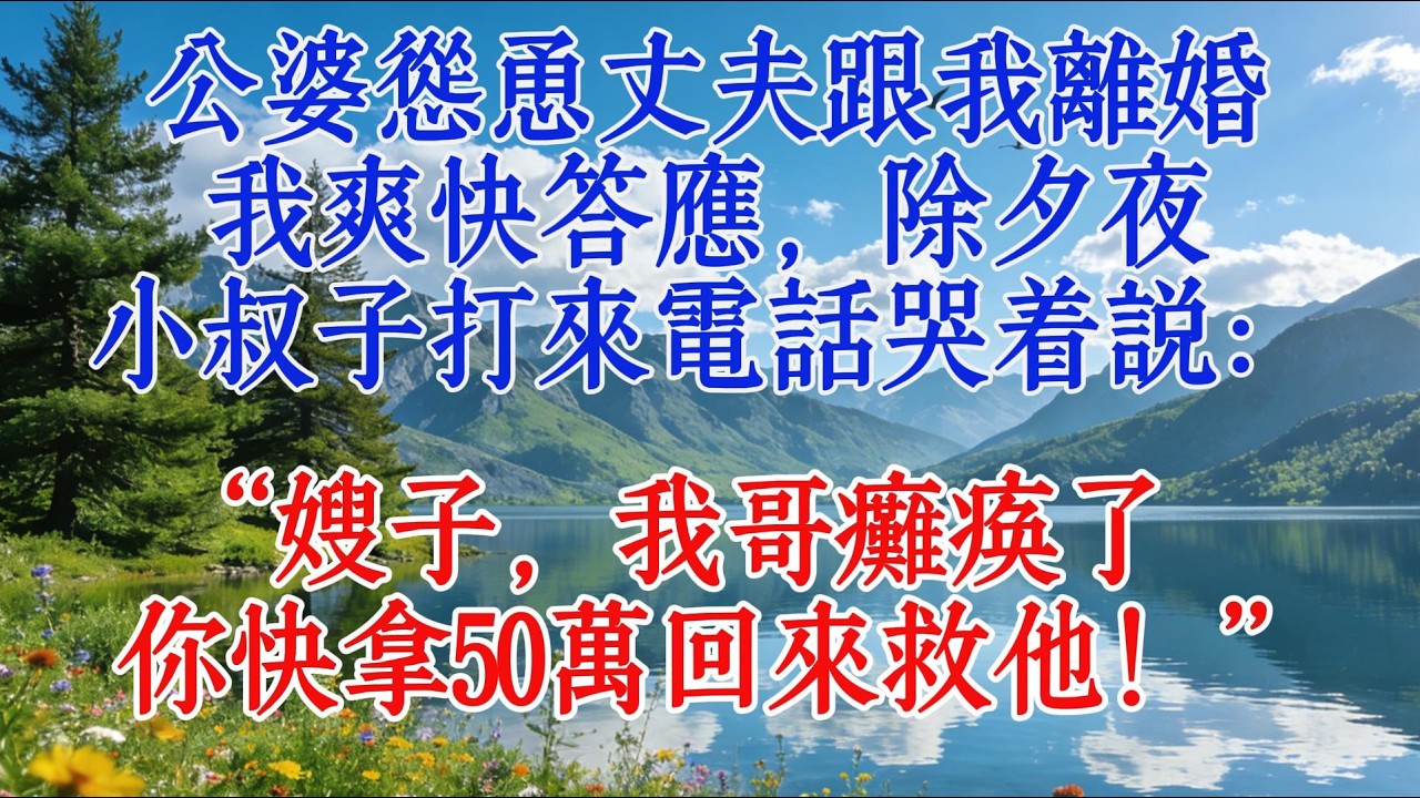 公婆慫恿丈夫跟我離婚，我爽快答應，除夕夜，小叔子打來電話哭着說：“嫂子，我哥癱瘓了，你快拿50萬回來救他！”#婆媳 #人生感悟 #故事分享