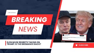 Elon Musk Regrets Taking on Trump: Is the Bromance Back