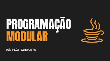 CURSO DE PROGRAMAÇÃO MODULAR EM JAVA | Aula 01.02 - Construtores