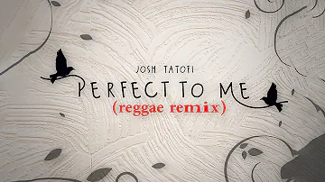 Josh Tatofi - Perfect To Me (Reggae Remix)