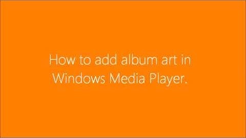 How to add album art in Windows Media Player (WMP 11 and 12)