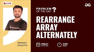 Rearrange Array Alternately | Problem of The Day: 01/12/2022 | Abhinav Awasthi