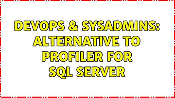 DevOps & SysAdmins: Alternative to Profiler for SQL Server (2 Solutions!!)