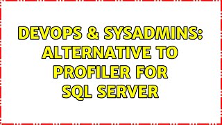 DevOps & SysAdmins: Alternative to Profiler for SQL Server (2 Solutions!!)