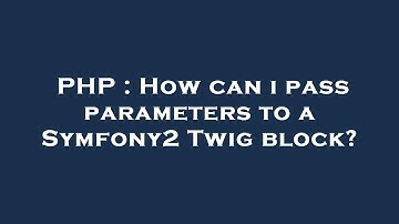 PHP : How can i pass parameters to a Symfony2 Twig block?