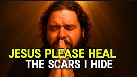 Jesus, Heal the Scars I Can’t Show Anyone”