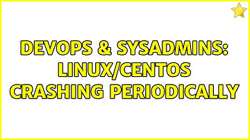 DevOps & SysAdmins: linux/centos crashing periodically (4 Solutions!!)