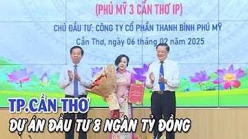 TP. Cần Thơ: Trao chứng nhận đầu tư dự án Khu công nghiệp gần 8 ngàn tỷ đồng | VTV CẦN THƠ