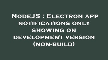 NodeJS : Electron app notifications only showing on development version (non-build)
