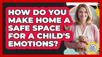 How Do You Make Home A Safe Space For A Child