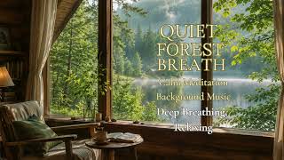QUIET FOREST BREATH - Calm Meditation Background Music | Deep Breathing, Relaxing