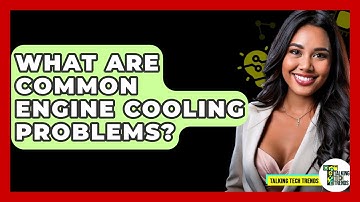 What Are Common Engine Cooling Problems? - Talking Tech Trends