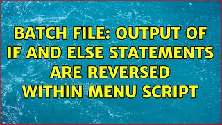 Batch File: Output of IF and ELSE Statements Are Reversed Within Menu Script