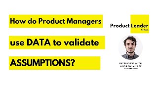 How do Product Managers use data to validate assumptions?