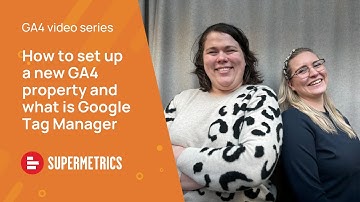 How to set up a new GA4 property and what is Google Tag Manager