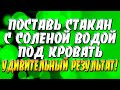 Поставь стакан с водой и солью под кровать! Удивительный результат!